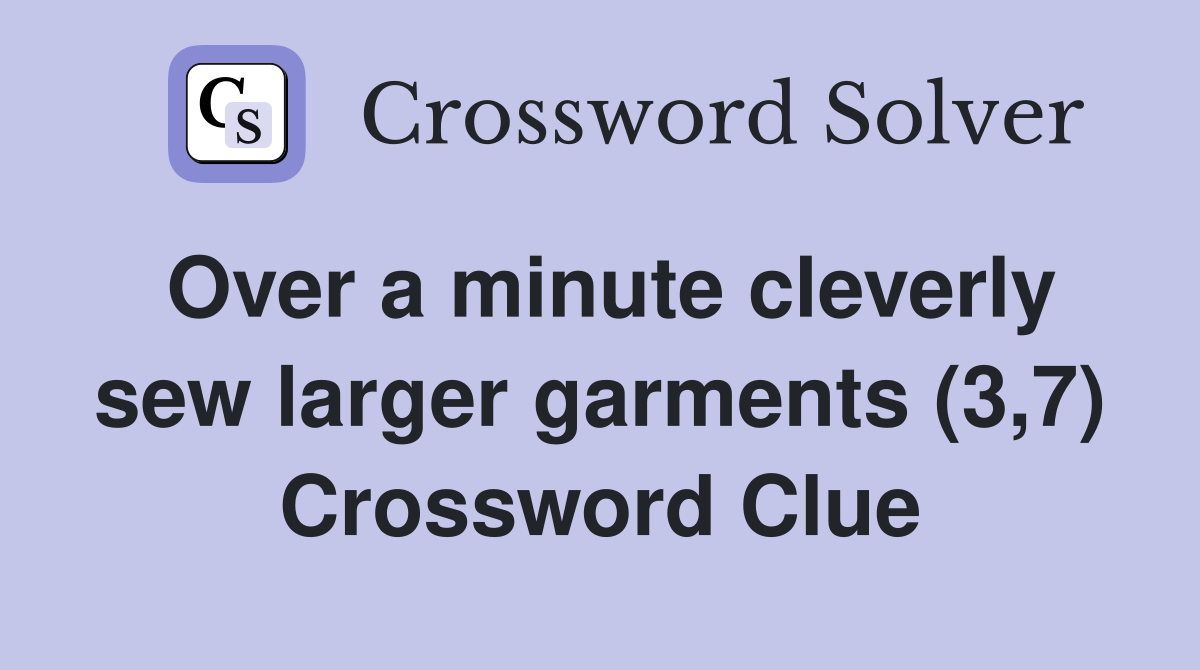 Over a minute cleverly sew larger garments (3,7) Crossword Clue